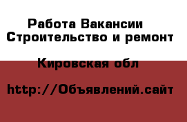 Работа Вакансии - Строительство и ремонт. Кировская обл.